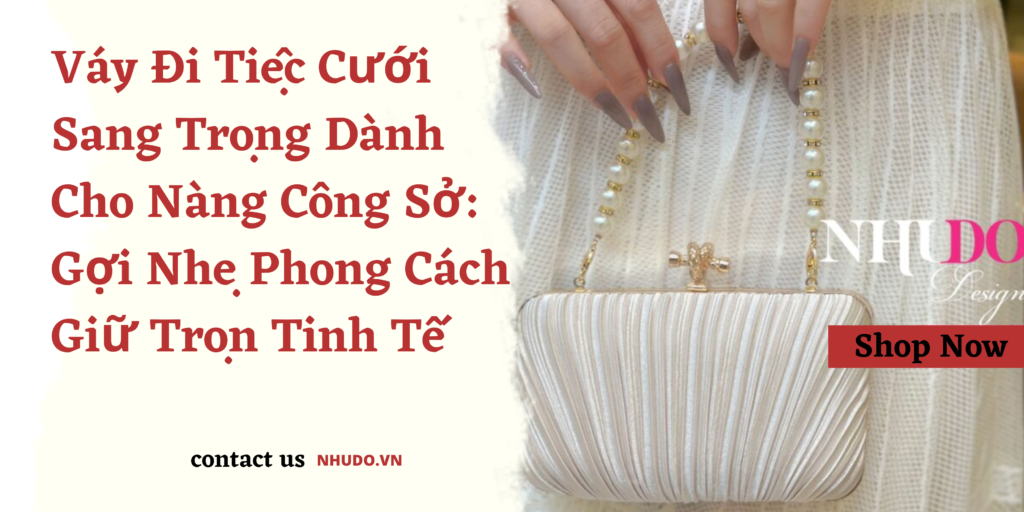 Váy Đi Tiệc Cưới Sang Trọng Dành Cho Nàng Công Sở: Gợi Nhẹ Phong Cách, Giữ Trọn Tinh Tế
